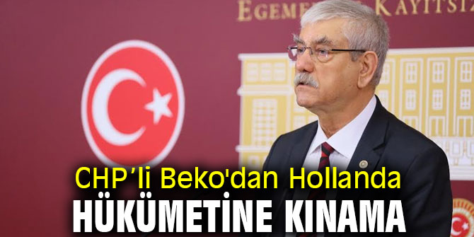 CHP’li Beko'dan Hollanda Hükümetine kınama