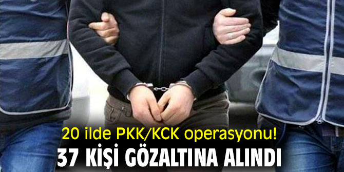 20 ilde PKK/KCK operasyonu! 37 kişi gözaltına alındı