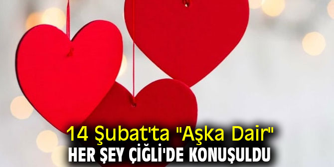 14 Şubat'ta "Aşka Dair" Her Şey Çiğli'de Konuşuldu