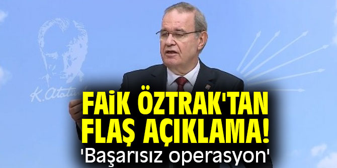 Faik Öztrak'tan flaş açıklama! 'Başarısız operasyon'