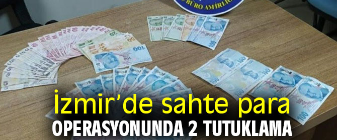 İzmir’de sahte para operasyonunda 2 tutuklama