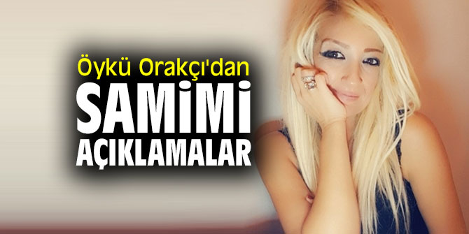 Öykü Orakçı'dan samimi açıklamalar!
