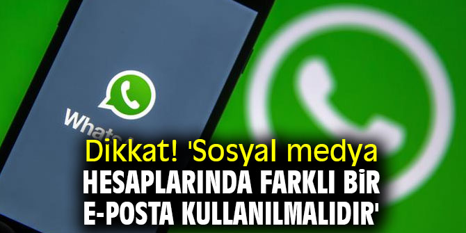 Dikkat! 'Sosyal medya hesaplarında farklı bir e-posta kullanılmalıdır'
