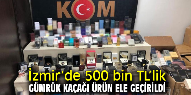 İzmir’de 500 bin TL’lik gümrük kaçağı ürün ele geçirildi