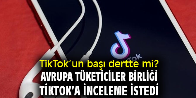 TikTok’un başı dertte mi? Avrupa Tüketiciler Birliği, TikTok’a inceleme istedi