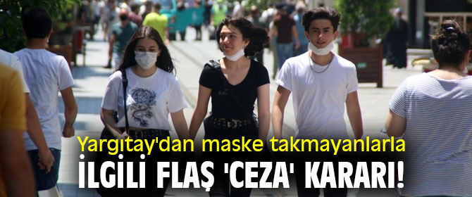Yargıtay'dan maske takmayanlarla ilgili 'ceza' kararı!