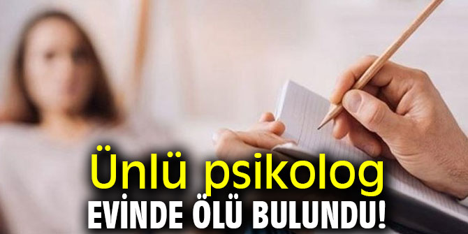 Ünlü psikolog evinde ölü bulundu!
