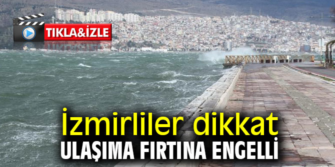 İzmirliler dikkat  ulaşıma fırtına engelli