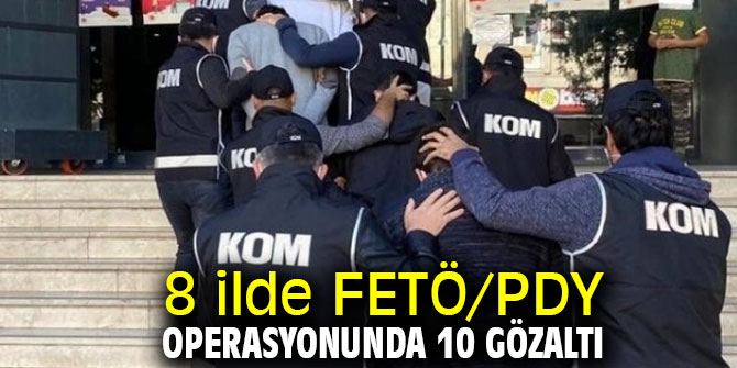 8 ilde FETÖ/PDY operasyonunda 10 gözaltı