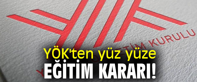 YÖK'ten yüz yüze eğitim kararı!