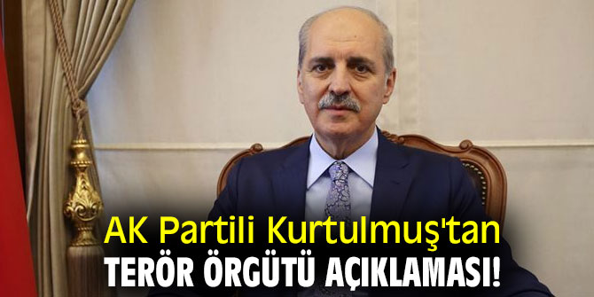 AK Partili Kurtulmuş'tan terör örgütü açıklaması!