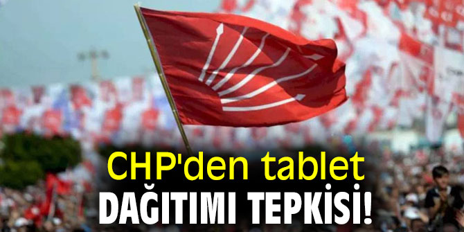 CHP'den tablet dağıtımı tepkisi!