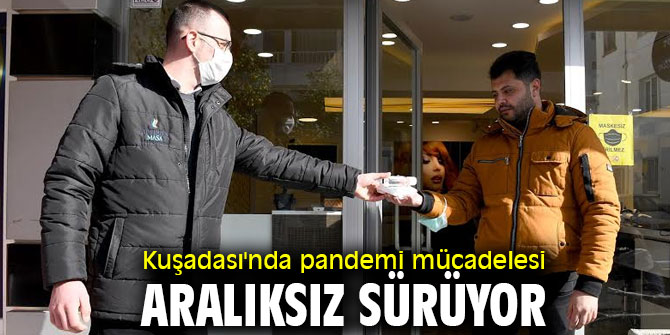 Kuşadası'nda pandemi mücadelesi aralıksız sürüyor