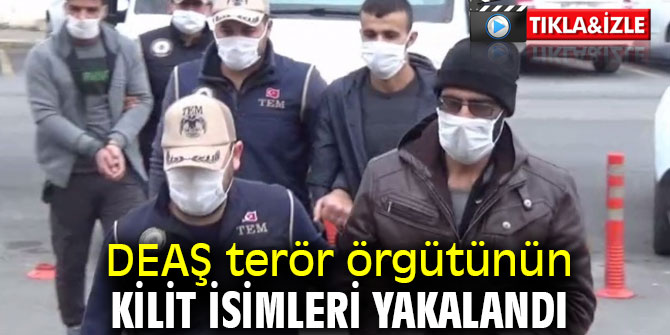 DEAŞ terör örgütünün kilit isimleri yakalandı