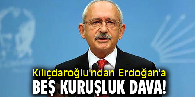Kılıçdaroğlu'ndan Erdoğan'a beş kuruşluk dava!