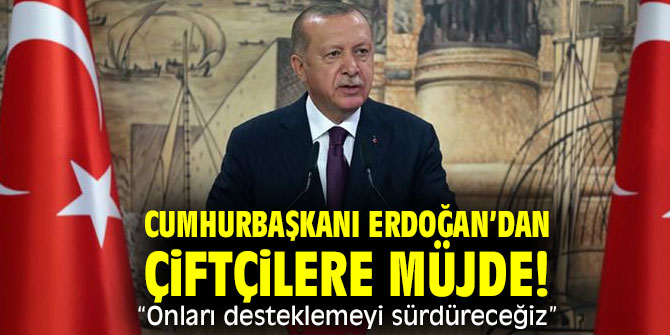 Cumhurbaşkanı Erdoğan’dan çiftçilere müjde! "Onları desteklemeyi sürdüreceğiz” 