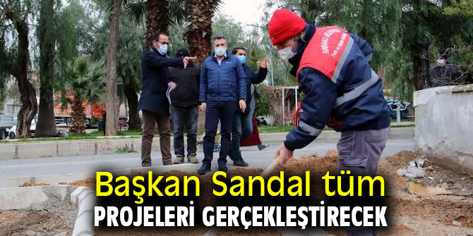 Başkan Sandal tüm projeleri gerçekleştirecek