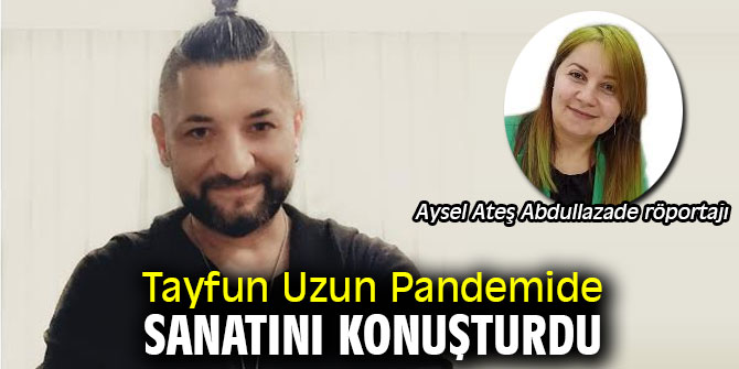 Tayfun Uzun Pandemide sanatını konuşturdu