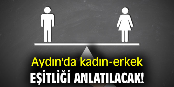Aydın'da kadın-erkek eşitliği anlatılacak!