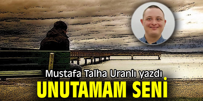 UNUTAMAM SENİ