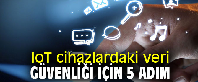 IoT cihazlardaki veri güvenliği için 5 adım