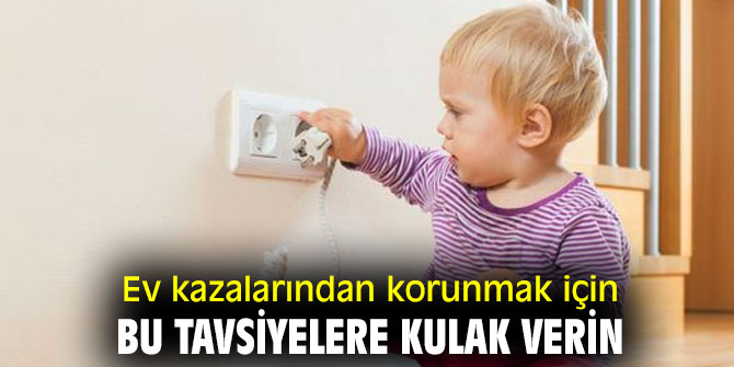 Ev kazalarından korunmak için bu tavsiyelere kulak verin