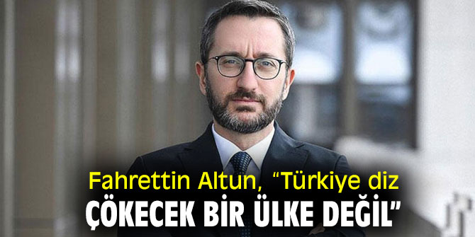 Fahrettin Altun, “Türkiye diz çökecek bir ülke değil”