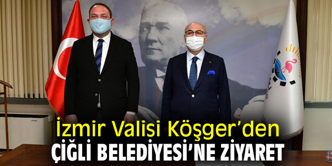 Vali Köşger’den Çiğli Belediyesi’ne Ziyaret