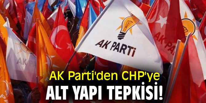 AK Parti'den CHP'ye alt yapı tepkisi!