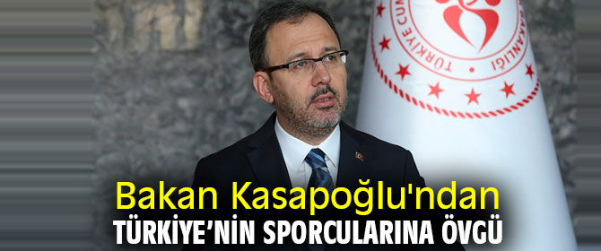 Bakan Kasapoğlu'ndan Türkiye’nin sporcuları övgü!