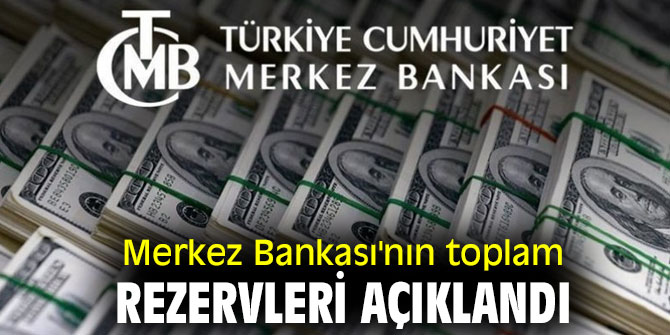 Merkez Bankası'nın toplam rezervleri açıklandı