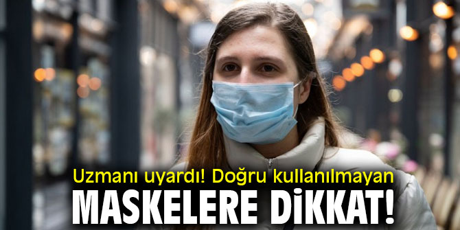 Uzmanı uyardı! Doğru kullanılmayan maskelere dikkat!