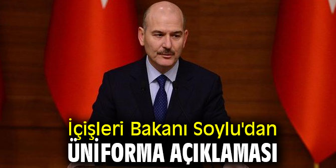 Bakan Soylu'dan üniforma açıklaması