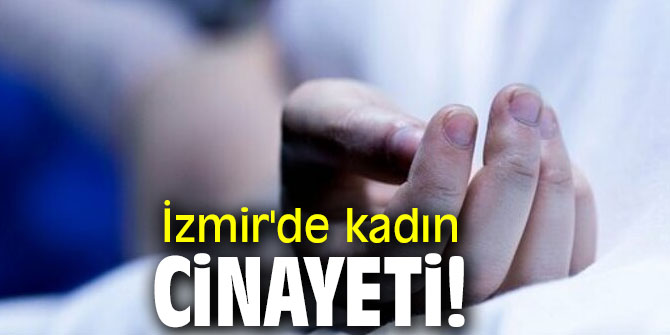 İzmir'de kadın cinayeti! 