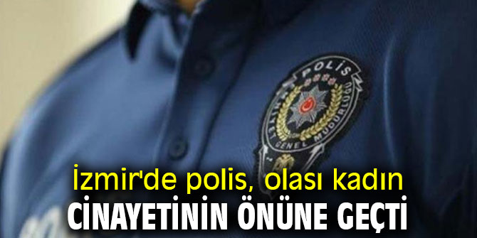 İzmir'de polis, kadın cinayetini engelledi!