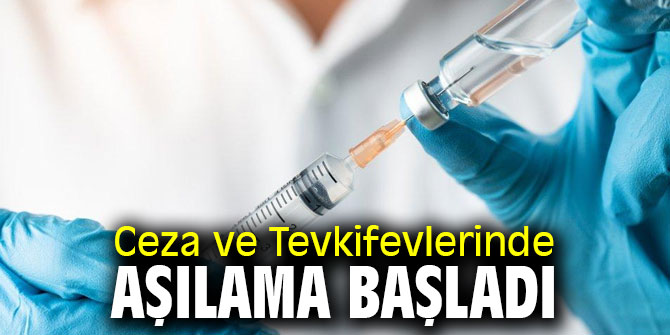 Ceza ve Tevkifevlerinde aşılama başladı