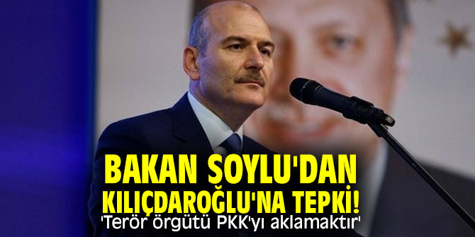 Bakan Soylu'dan Kılıçdaroğlu'na tepki! 'Terör örgütü PKK'yı aklamaktır'