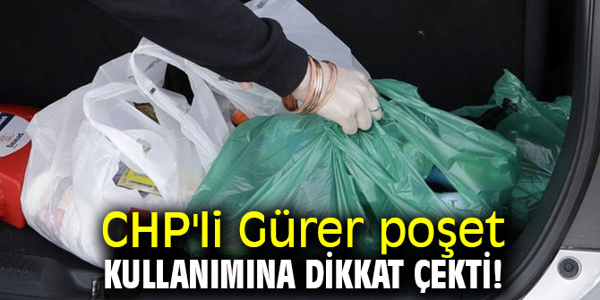 CHP'li Gürer poşet kullanımına dikkat çekti!