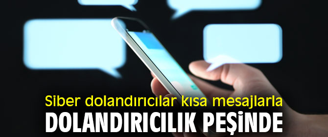 Siber dolandırıcılar kısa mesajlarla dolandırıcılık peşinde