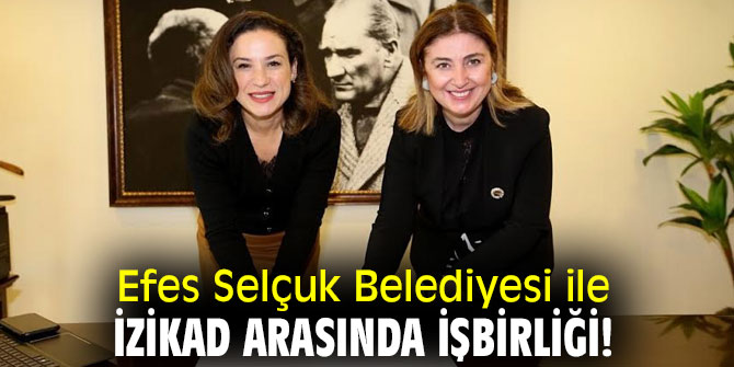 Efes Selçuk Belediyesi ile İZİKAD arasında işbirliği!