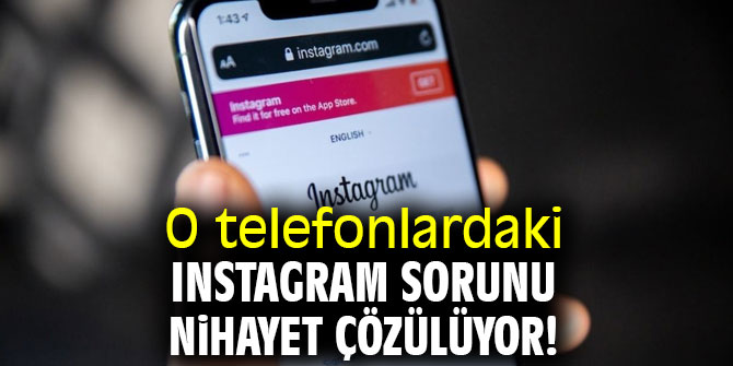 O telefonlardaki Instagram sorunu nihayet çözülüyor!