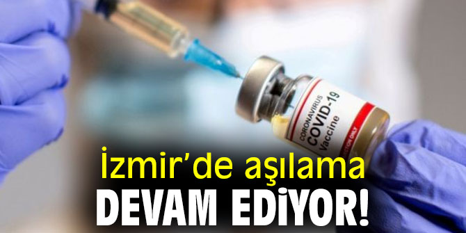 İzmir’de aşılama devam ediyor!