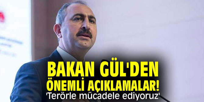 Bakan Gül'den önemli açıklamalar! 'Terörle mücadele ediyoruz'