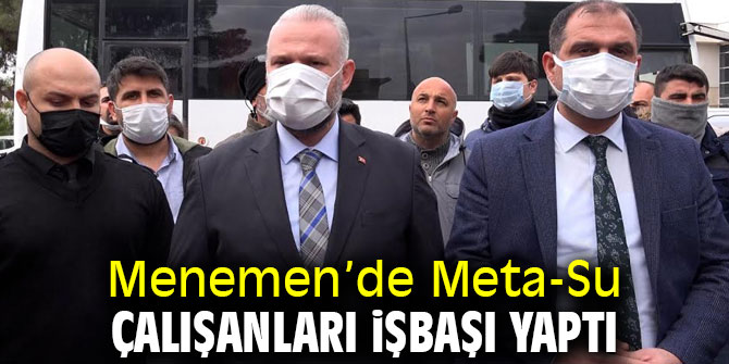 Menemen’de Meta-Su çalışanları işbaşı yaptı