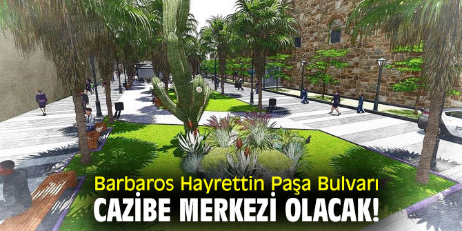 Barbaros Hayrettin Paşa Bulvarı cazibe merkezi olacak!