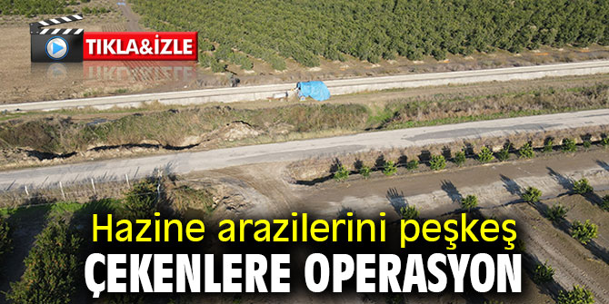 Hazine arazilerini peşkeş çekenlere operasyon