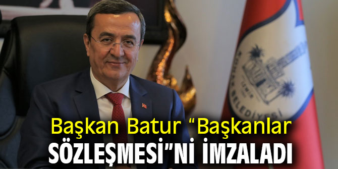 Başkan Batur “Başkanlar Sözleşmesi”ni imzaladı