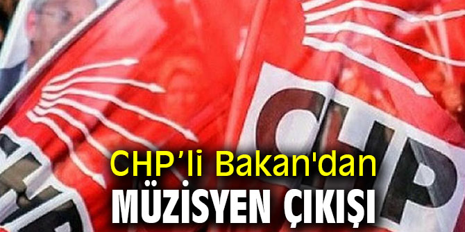 CHP’li Bakan'dan müzisyen çıkışı 