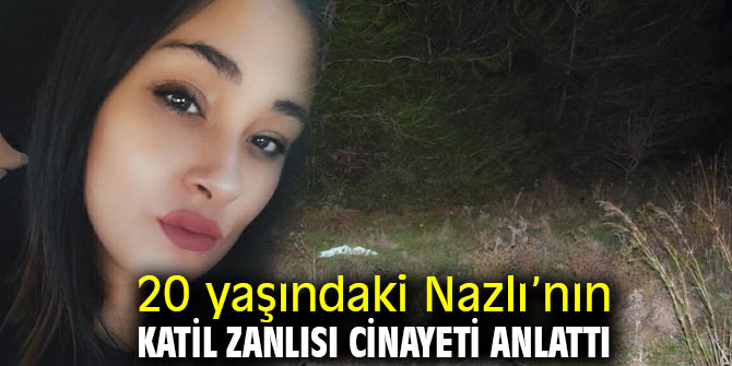 20 yaşındaki Nazlı’nın katil zanlısı cinayeti anlattı