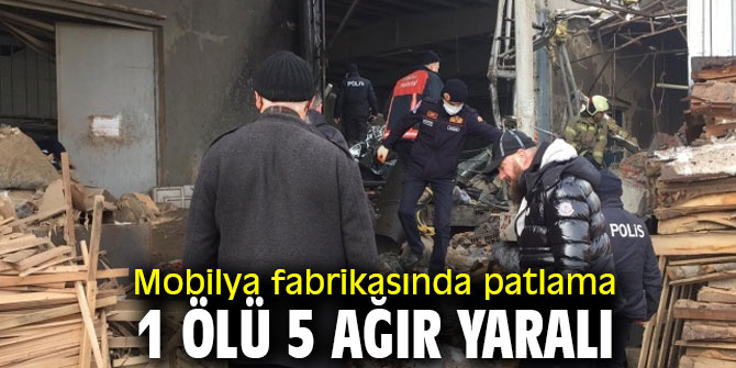 Mobilya fabrikasındaki patlamada 1 ölü 5 ağır yaralı